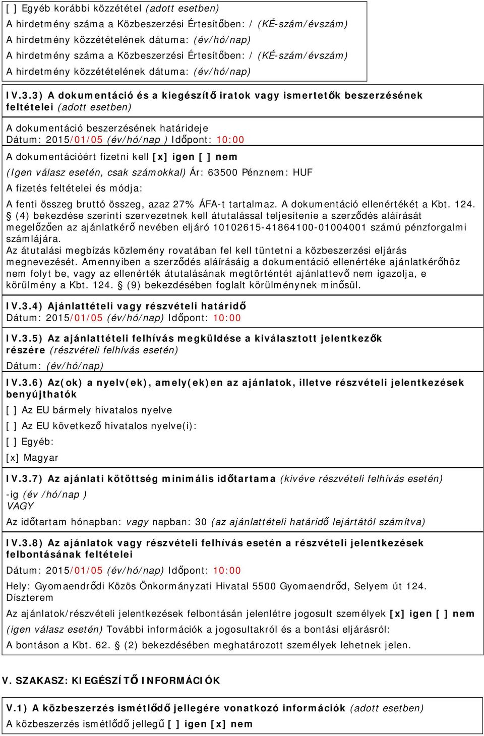 3) A dokumentáció és a kiegészítő iratok vagy ismertetők beszerzésének feltételei (adott esetben) A dokumentáció beszerzésének határideje Dátum: 2015/01/05 (év/hó/nap ) Időpont: 10:00 A