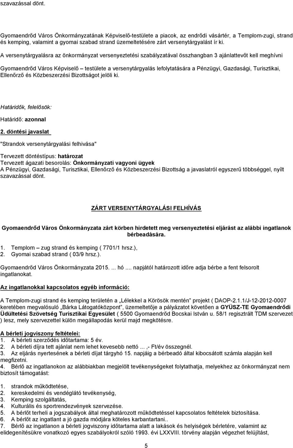 A versenytárgyalásra az önkormányzat versenyeztetési szabályzatával összhangban 3 ajánlattevőt kell meghívni Gyomaendrőd Város Képviselő testülete a versenytárgyalás lefolytatására a Pénzügyi,