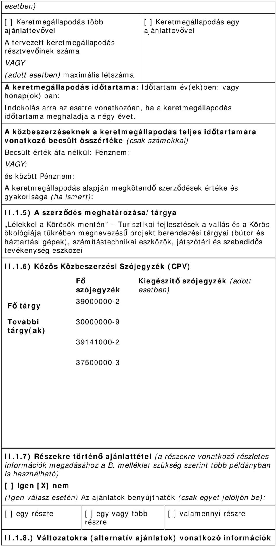 A közbeszerzéseknek a keretmegállapodás teljes időtartamára vonatkozó becsült összértéke (csak számokkal) Becsült érték áfa nélkül: Pénznem: VAGY: és között Pénznem: A keretmegállapodás alapján