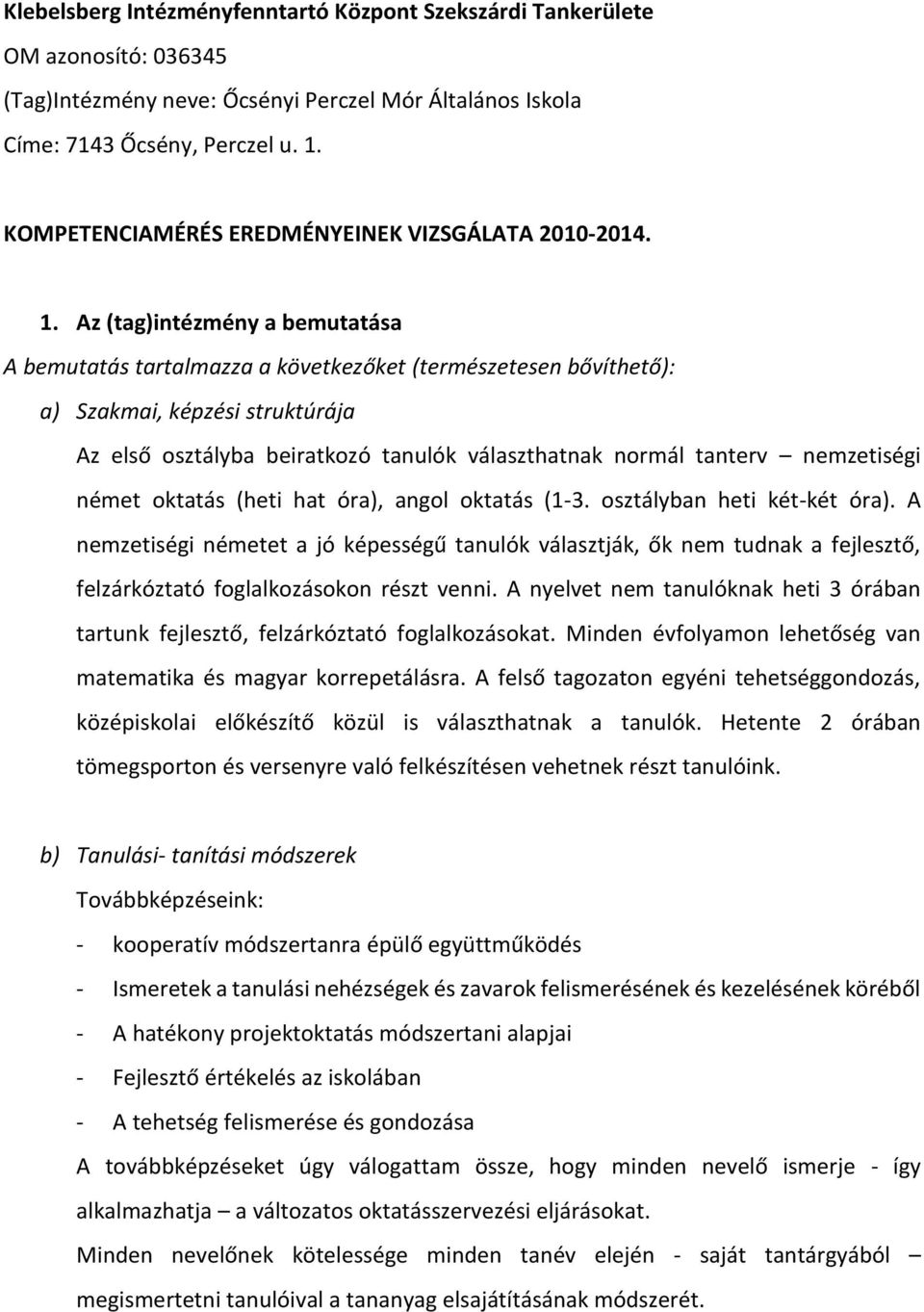 Az (tag)intézmény a bemutatása A bemutatás tartalmazza a következőket (természetesen bővíthető): a) Szakmai, képzési struktúrája Az első osztályba beiratkozó tanulók választhatnak normál tanterv