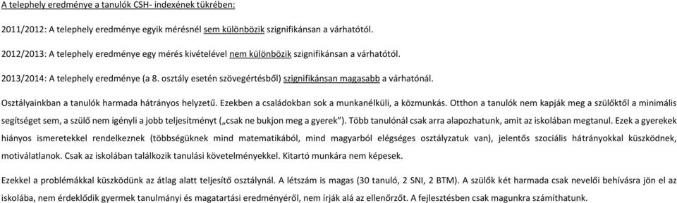 osztály esetén szövegértésből) szignifikánsan magasabb a várhatónál. Osztályainkban a tanulók harmada hátrányos helyzetű. Ezekben a családokban sok a munkanélküli, a közmunkás.