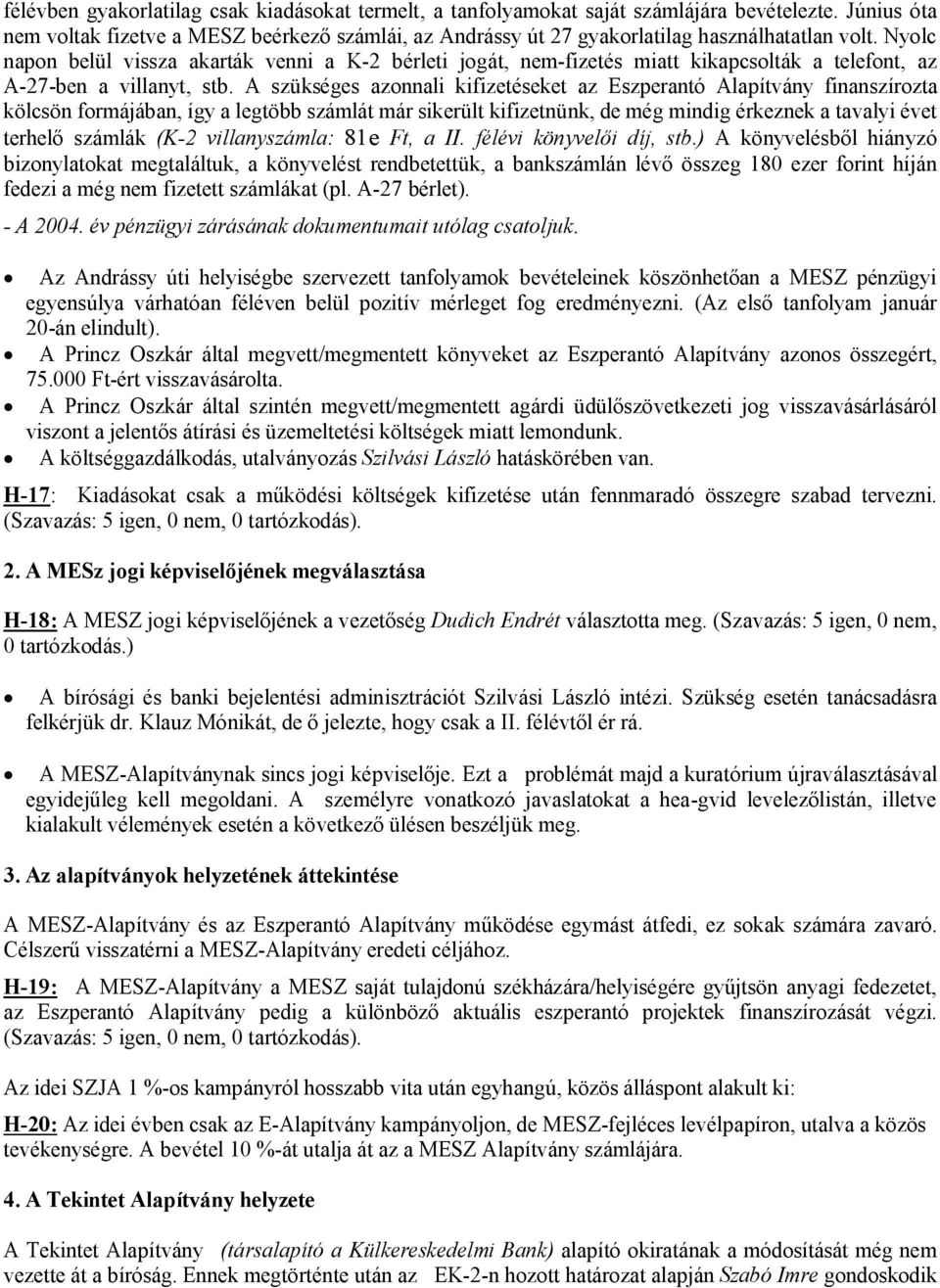 Nyolc napon belül vissza akarták venni a K-2 bérleti jogát, nem-fizetés miatt kikapcsolták a telefont, az A-27-ben a villanyt, stb.
