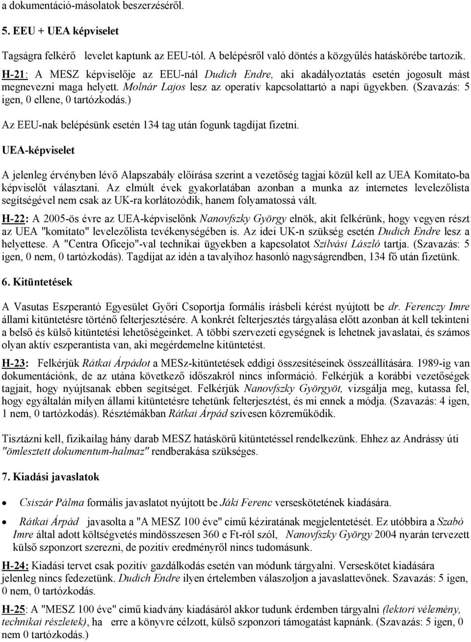 (Szavazás: 5 igen, 0 ellene, 0 tartózkodás.) Az EEU-nak belépésünk esetén 134 tag után fogunk tagdíjat fizetni.