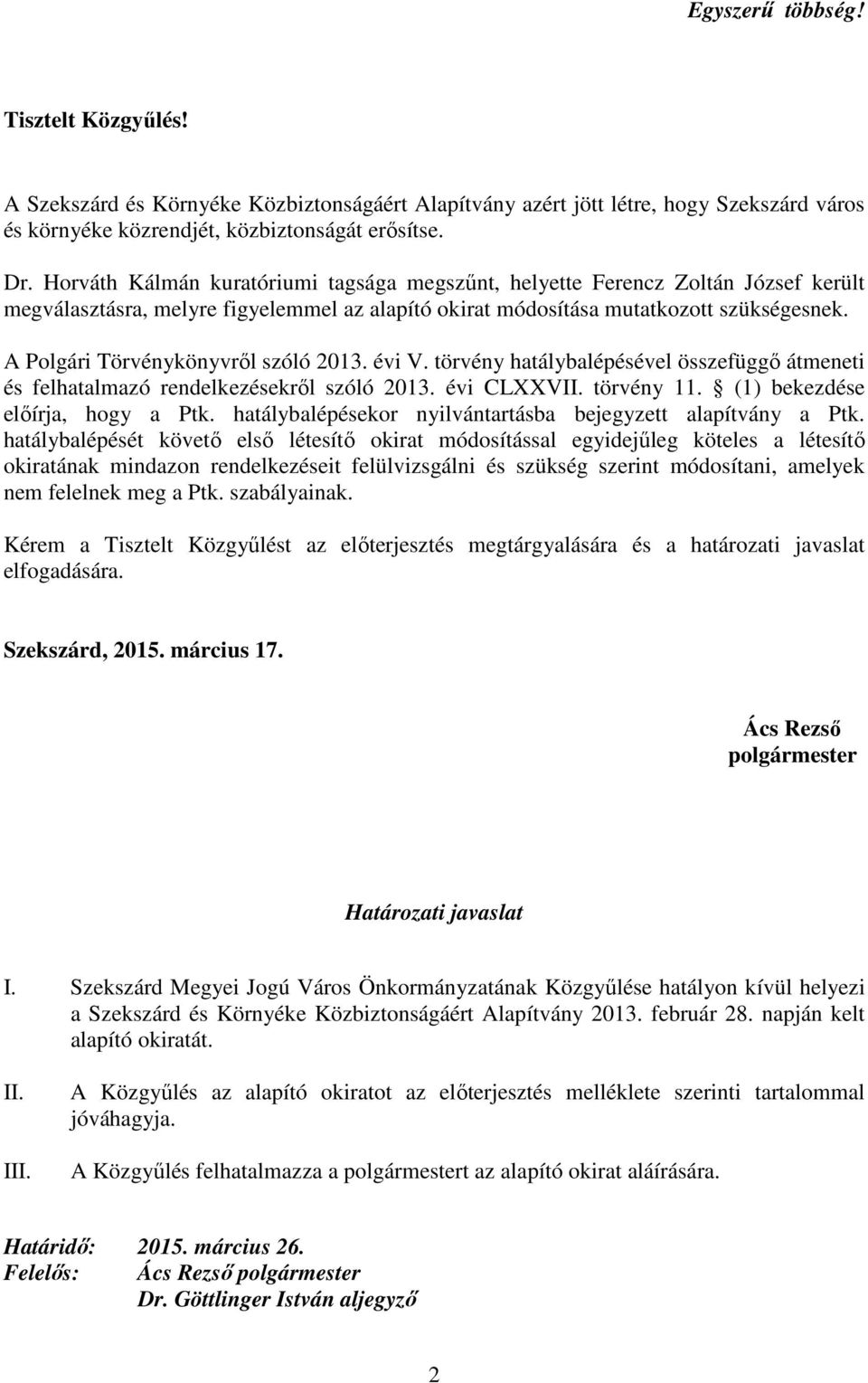 A Polgári Törvénykönyvrıl szóló 2013. évi V. törvény hatálybalépésével összefüggı átmeneti és felhatalmazó rendelkezésekrıl szóló 2013. évi CLXXVII. törvény 11. (1) bekezdése elıírja, hogy a Ptk.