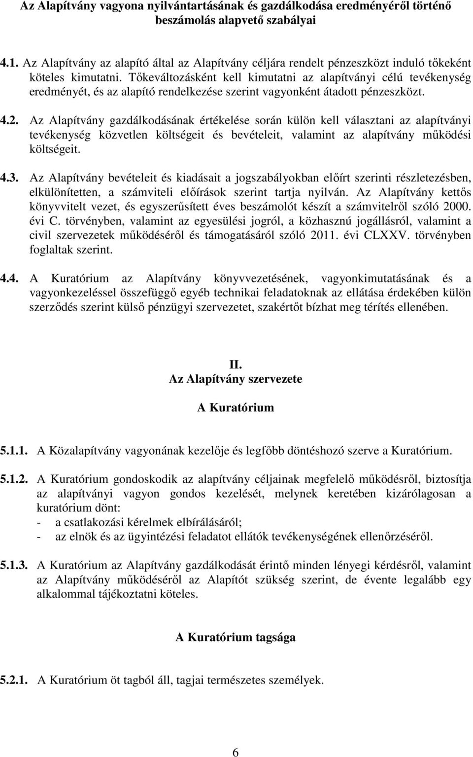 Tıkeváltozásként kell kimutatni az alapítványi célú tevékenység eredményét, és az alapító rendelkezése szerint vagyonként átadott pénzeszközt. 4.2.