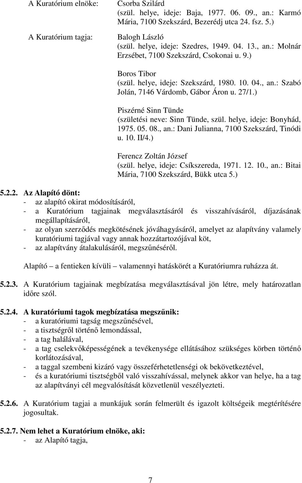 27/1.) Piszérné Sinn Tünde (születési neve: Sinn Tünde, szül. helye, ideje: Bonyhád, 1975. 05. 08., an.: Dani Julianna, 7100 Szekszárd, Tinódi u. 10. II/4.) Ferencz Zoltán József (szül.