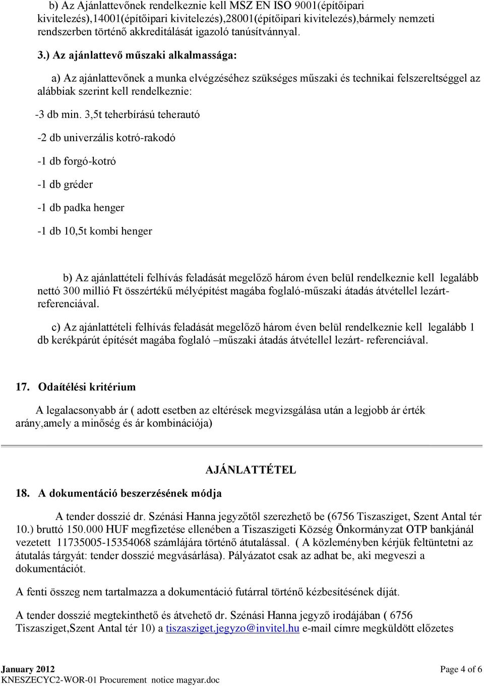 3,5t teherbírású teherautó -2 db univerzális kotró-rakodó -1 db forgó-kotró -1 db gréder -1 db padka henger -1 db 10,5t kombi henger b) Az ajánlattételi felhívás feladását megelőző három éven belül