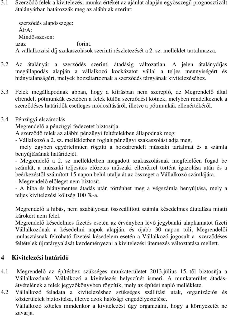 A jelen átalánydíjas megállapodás alapján a vállalkozó kockázatot vállal a teljes mennyiségért és hiánytalanságért, melyek hozzátartoznak a szerződés tárgyának kivitelezéséhez. 3.