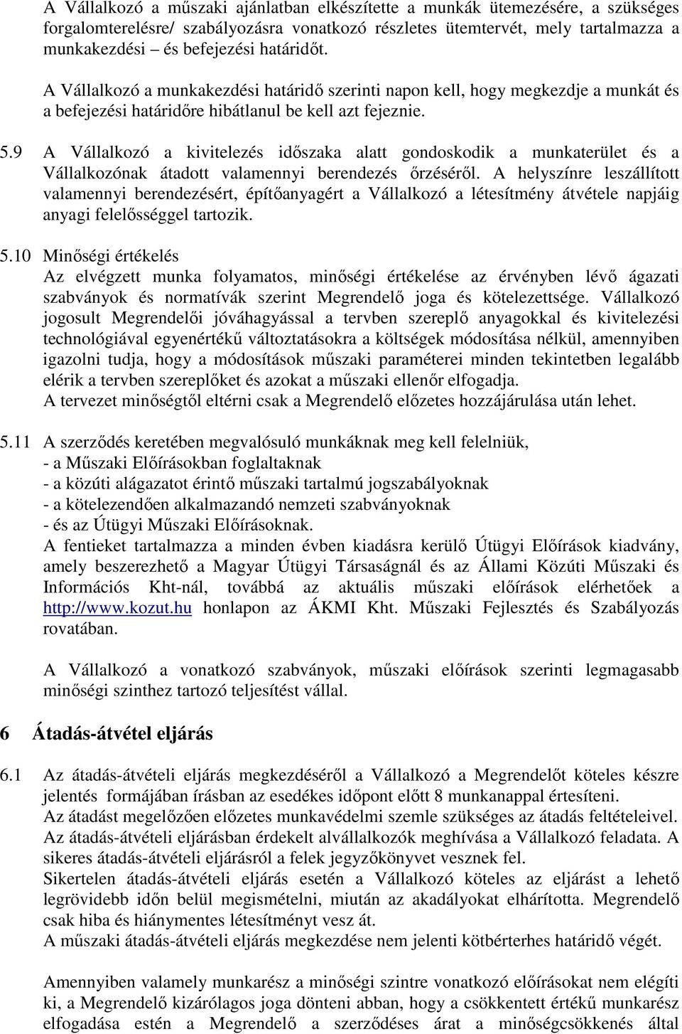 9 A Vállalkozó a kivitelezés időszaka alatt gondoskodik a munkaterület és a Vállalkozónak átadott valamennyi berendezés őrzéséről.