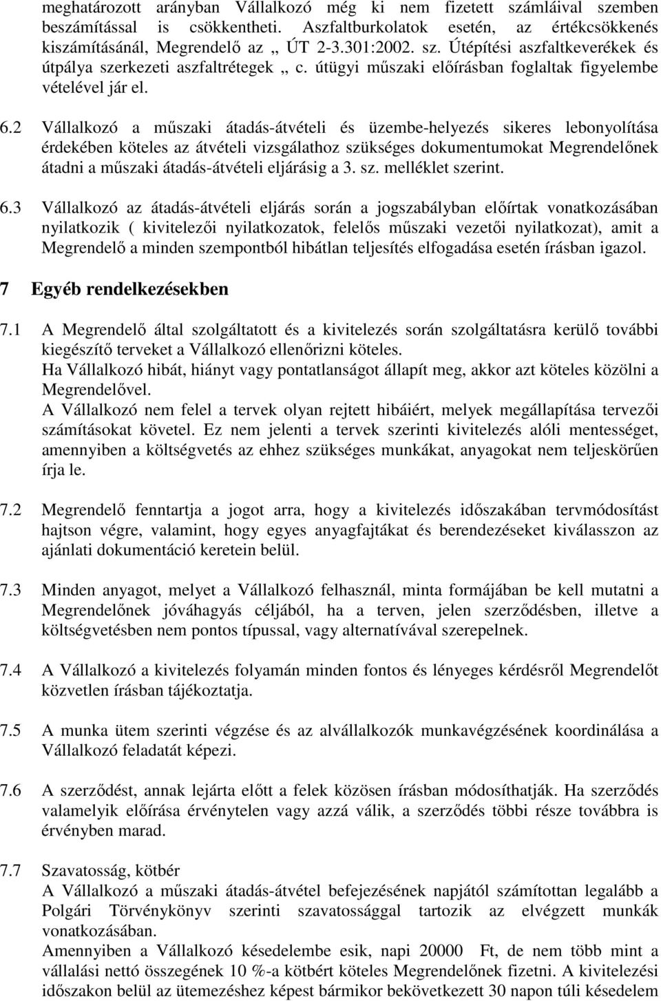 2 Vállalkozó a műszaki átadás-átvételi és üzembe-helyezés sikeres lebonyolítása érdekében köteles az átvételi vizsgálathoz szükséges dokumentumokat Megrendelőnek átadni a műszaki átadás-átvételi