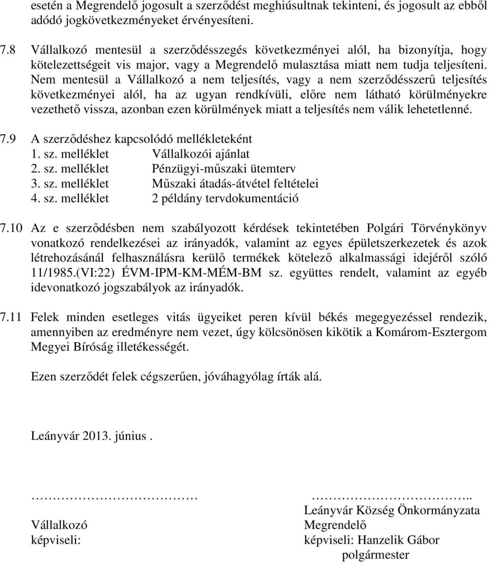 Nem mentesül a Vállalkozó a nem teljesítés, vagy a nem szerződésszerű teljesítés következményei alól, ha az ugyan rendkívüli, előre nem látható körülményekre vezethető vissza, azonban ezen