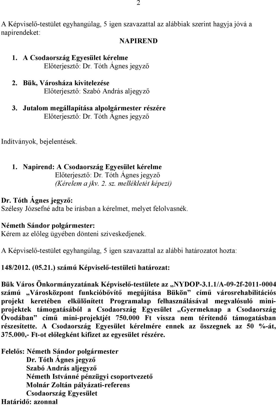 Kérem az előleg ügyében dönteni szíveskedjenek. A Képviselő-testület egyhangúlag, 5 igen szavazattal az alábbi határozatot hozta: 148/2012. (05.21.