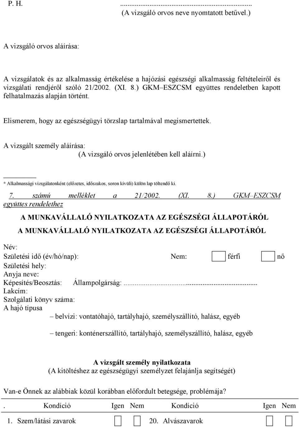 ) GKM ESZCSM együttes rendeletben kapott felhatalmazás alapján történt. Elismerem, hogy az egészségügyi törzslap tartalmával megismertettek.