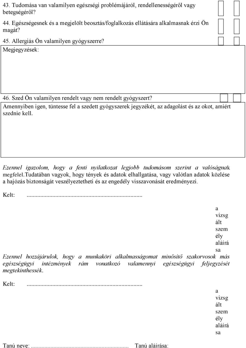 Amennyiben igen, tüntesse fel a szedett gyógyszerek jegyzékét, az adagolást és az okot, amiért szednie kell. Ezennel igazolom, hogy a fenti nyilatkozat legjobb tudomásom szerint a valóságnak megfelel.