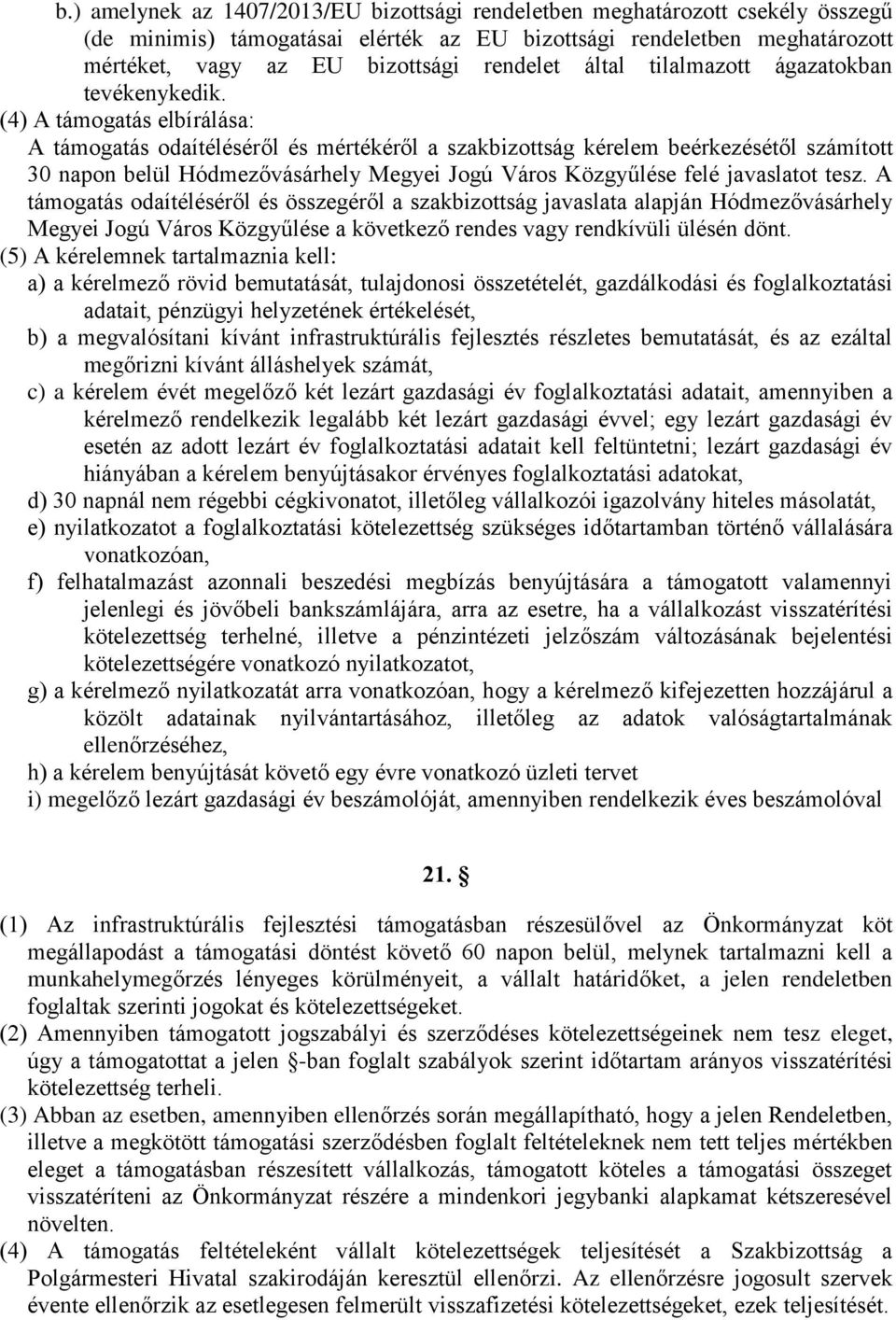 (4) A támogatás elbírálása: A támogatás odaítéléséről és mértékéről a szakbizottság kérelem beérkezésétől számított 30 napon belül Hódmezővásárhely Megyei Jogú Város Közgyűlése felé javaslatot tesz.