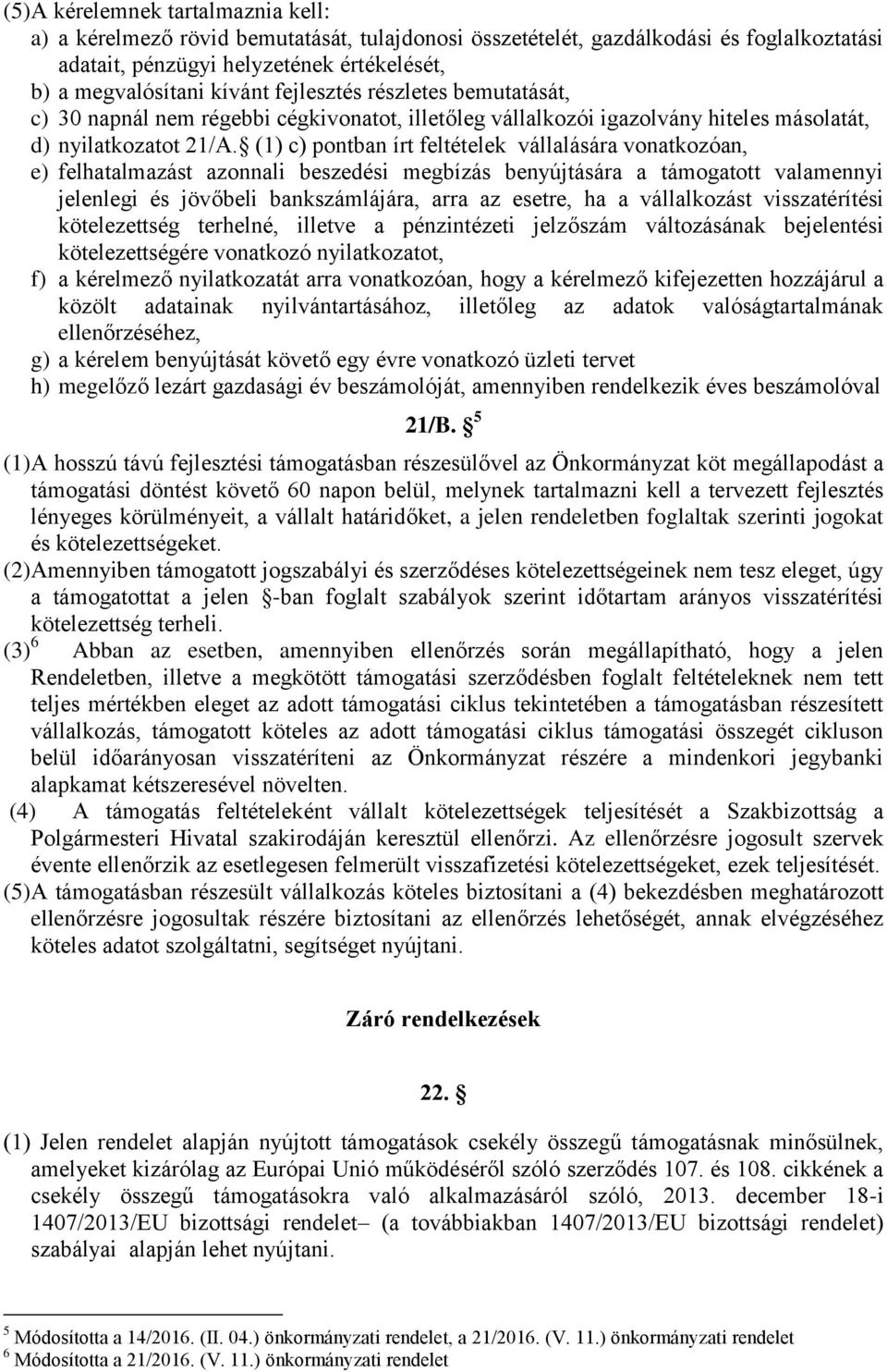 (1) c) pontban írt feltételek vállalására vonatkozóan, e) felhatalmazást azonnali beszedési megbízás benyújtására a támogatott valamennyi jelenlegi és jövőbeli bankszámlájára, arra az esetre, ha a