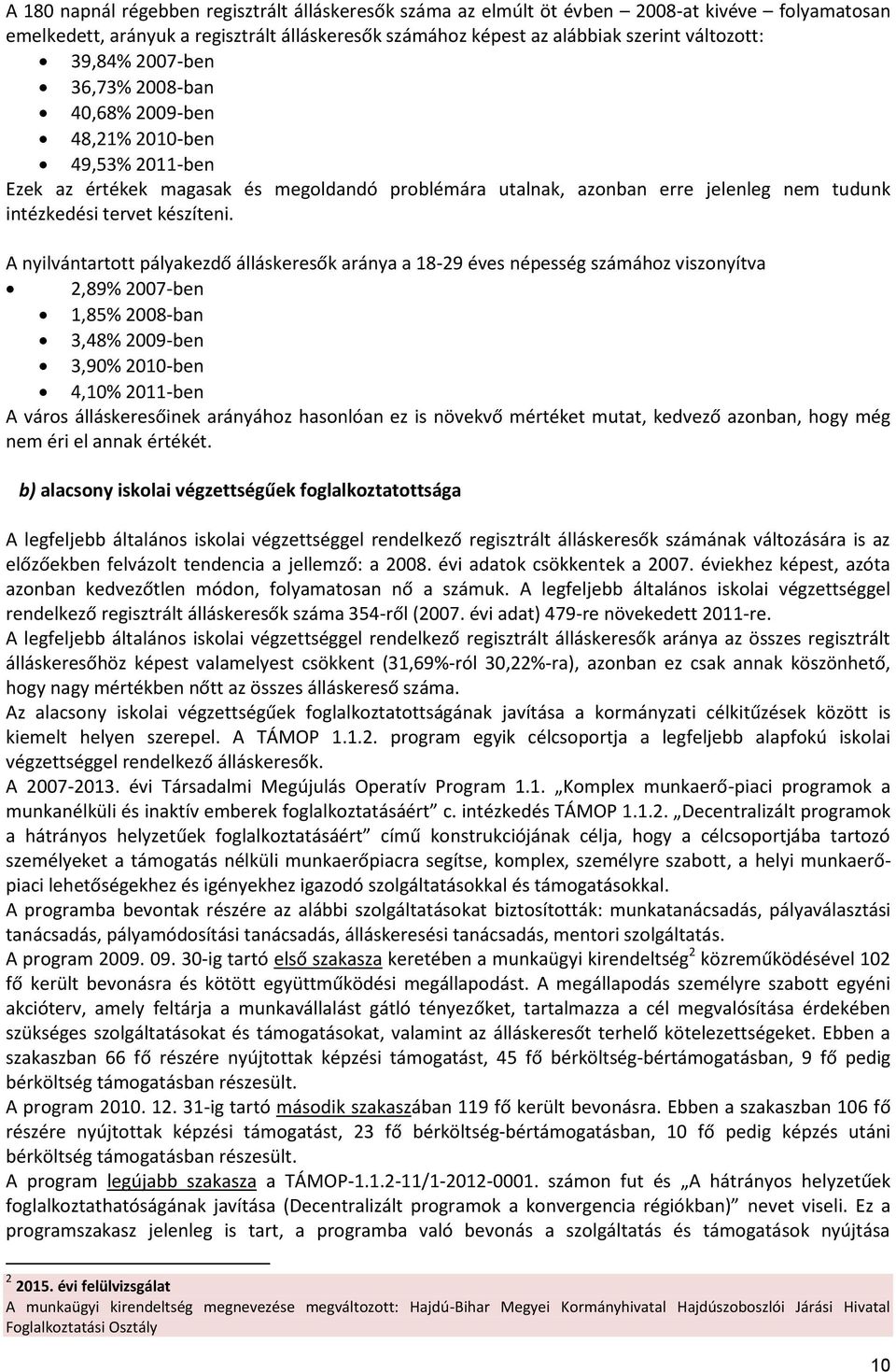 A nyilvántartott pályakezdő álláskeresők aránya a 18-29 éves népesség számához viszonyítva 2,89% 2007-ben 1,85% 2008-ban 3,48% 2009-ben 3,90% 2010-ben 4,10% 2011-ben A város álláskeresőinek arányához