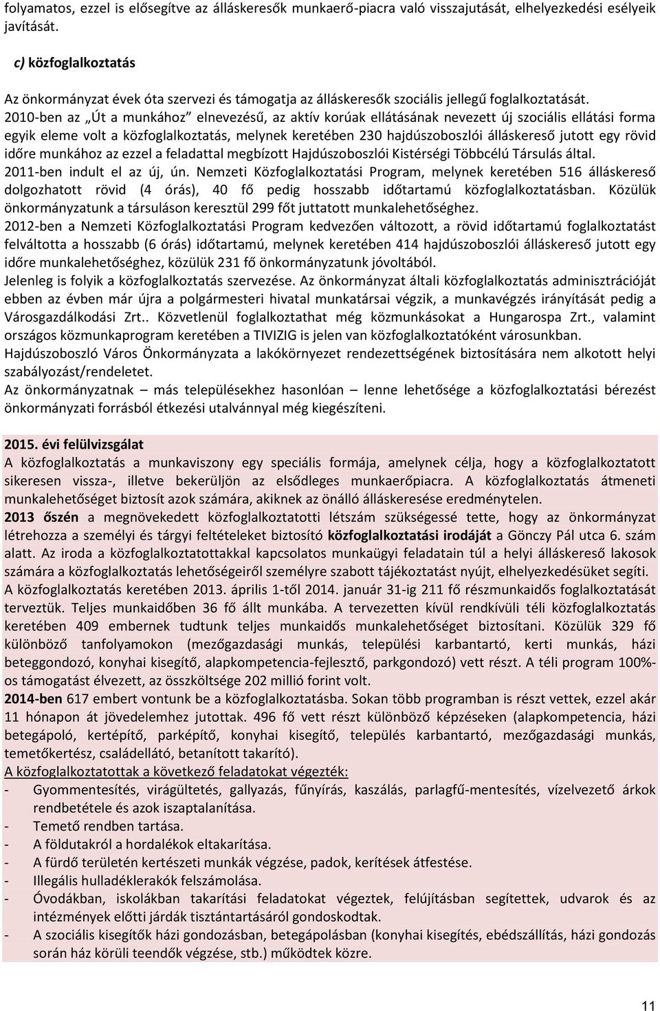 2010-ben az Út a munkához elnevezésű, az aktív korúak ellátásának nevezett új szociális ellátási forma egyik eleme volt a közfoglalkoztatás, melynek keretében 230 hajdúszoboszlói álláskereső jutott