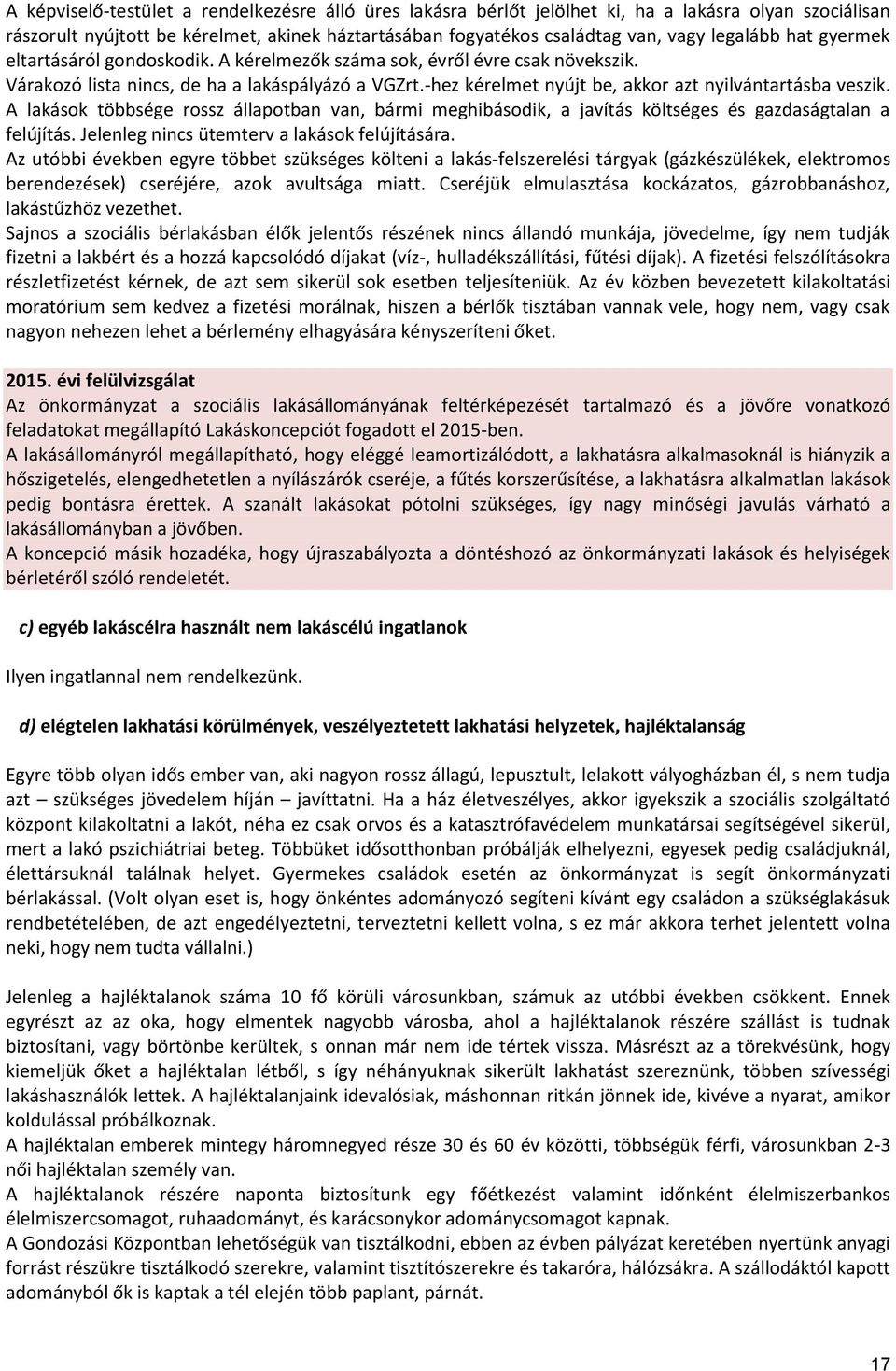 A lakások többsége rossz állapotban van, bármi meghibásodik, a javítás költséges és gazdaságtalan a felújítás. Jelenleg nincs ütemterv a lakások felújítására.