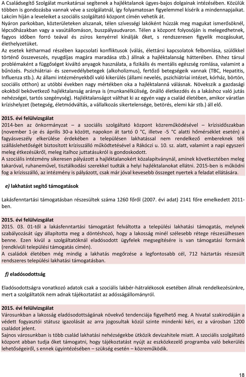 Nyáron parkokban, közterületeken alszanak, télen szívességi lakóként húzzák meg magukat ismerősöknél, lépcsőházakban vagy a vasútállomáson, buszpályaudvaron.