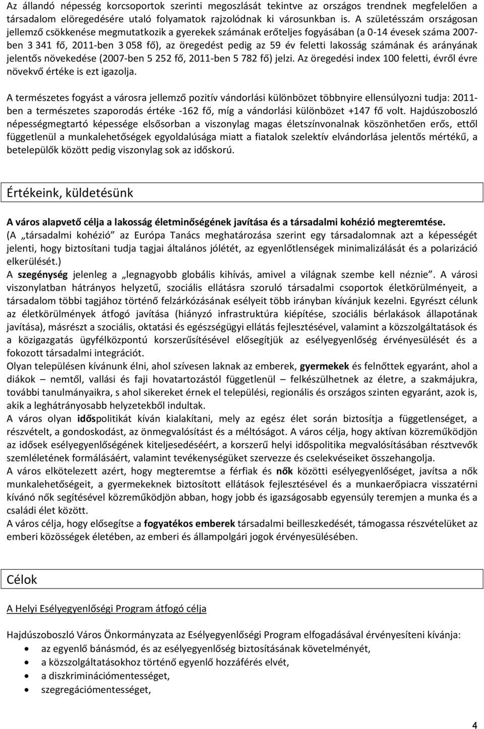 lakosság számának és arányának jelentős növekedése (2007-ben 5 252 fő, 2011-ben 5 782 fő) jelzi. Az öregedési index 100 feletti, évről évre növekvő értéke is ezt igazolja.