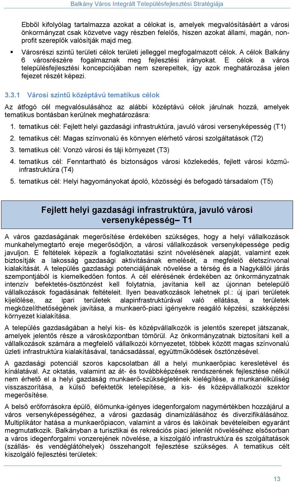 E célok a város településfejlesztési koncepciójában nem szerepeltek, így azok meghatározása jelen fejezet részét képezi. 3.