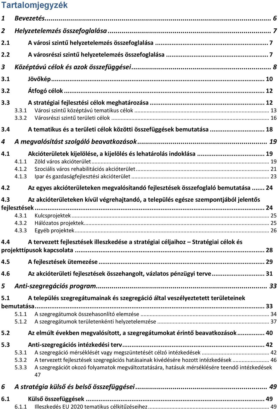 3.2 Városrészi szintű területi célok... 16 3.4 A tematikus és a területi célok közötti összefüggések bemutatása... 18 4 A megvalósítást szolgáló beavatkozások... 19 4.