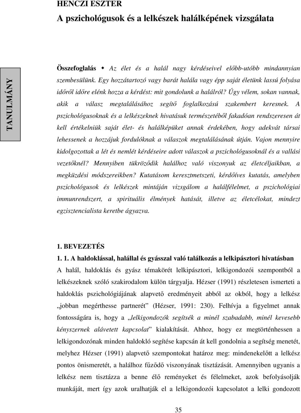 Úgy vélem, sokan vannak, akik a válasz megtalálásához segítő foglalkozású szakembert keresnek.