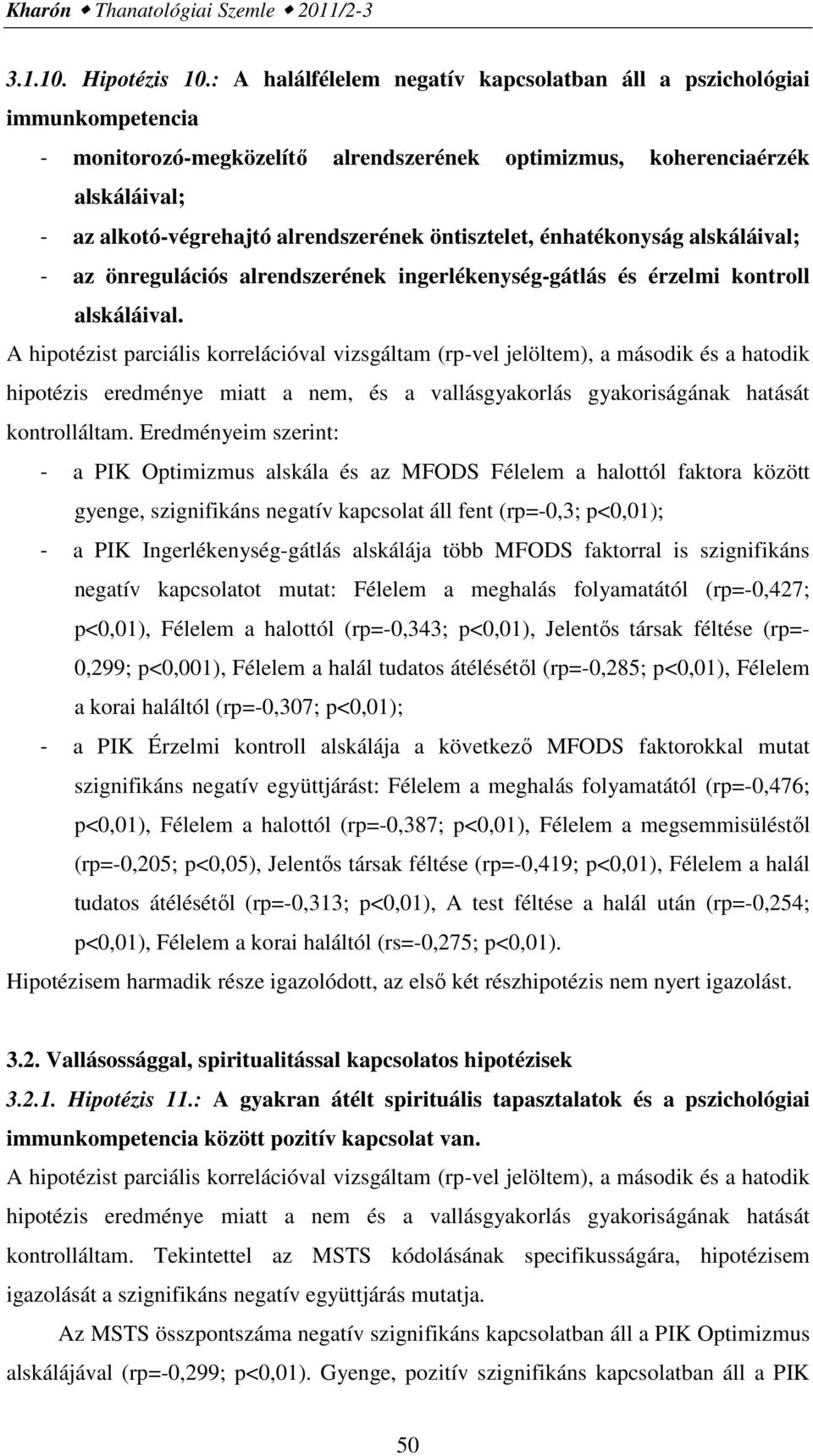 öntisztelet, énhatékonyság alskáláival; - az önregulációs alrendszerének ingerlékenység-gátlás és érzelmi kontroll alskáláival.