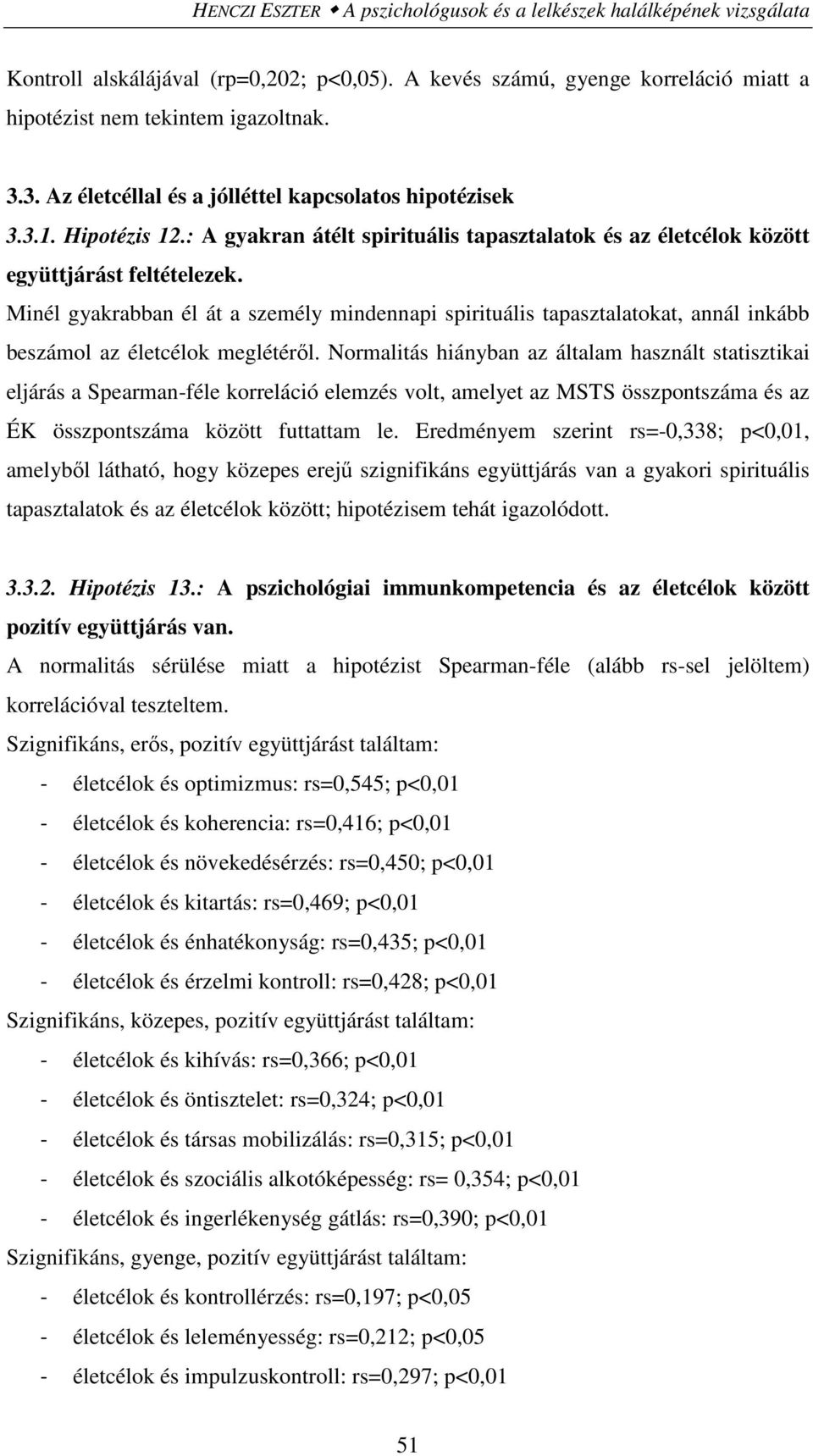 Minél gyakrabban él át a személy mindennapi spirituális tapasztalatokat, annál inkább beszámol az életcélok meglétéről.