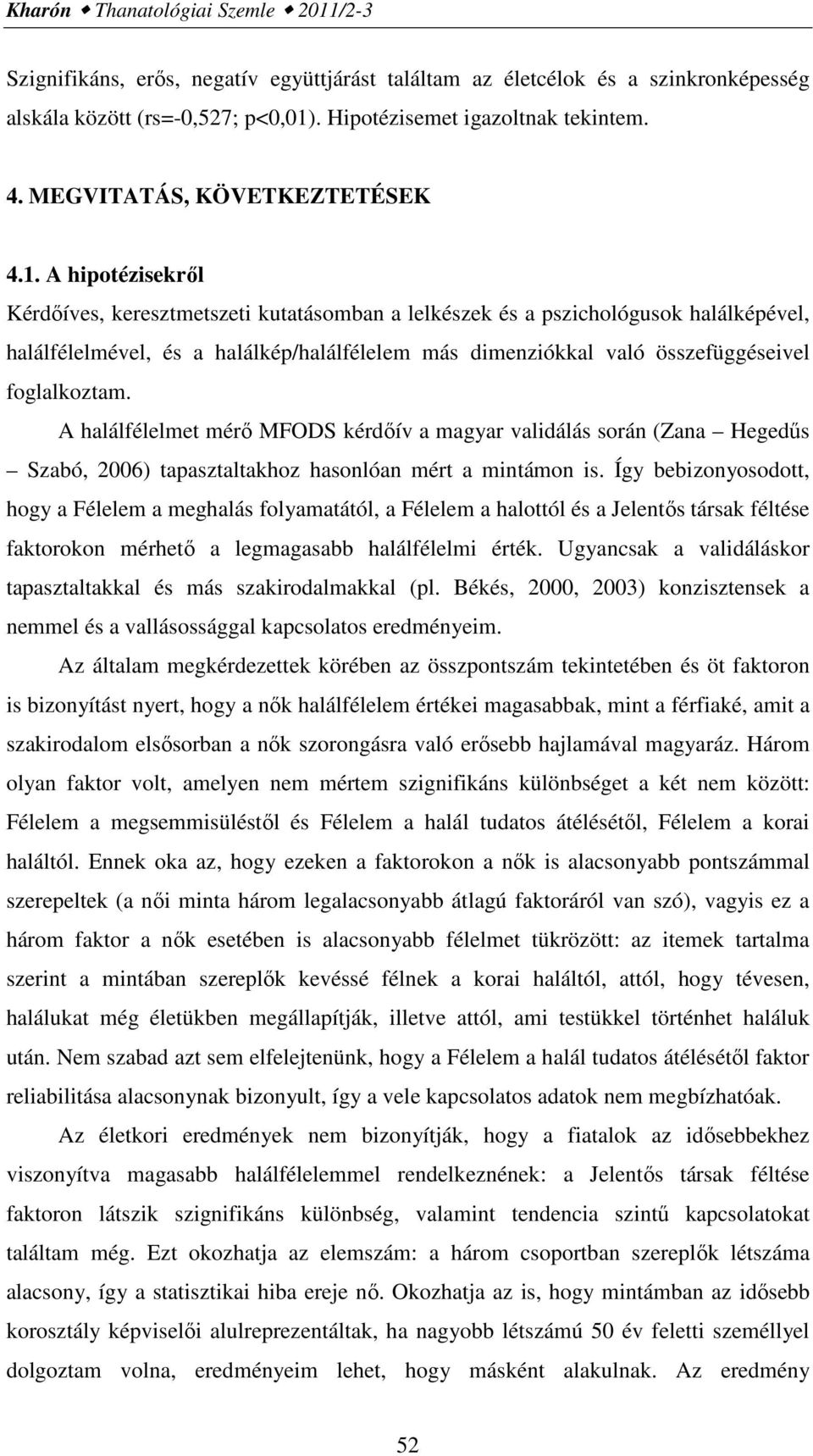 A hipotézisekről Kérdőíves, keresztmetszeti kutatásomban a lelkészek és a pszichológusok halálképével, halálfélelmével, és a halálkép/halálfélelem más dimenziókkal való összefüggéseivel foglalkoztam.