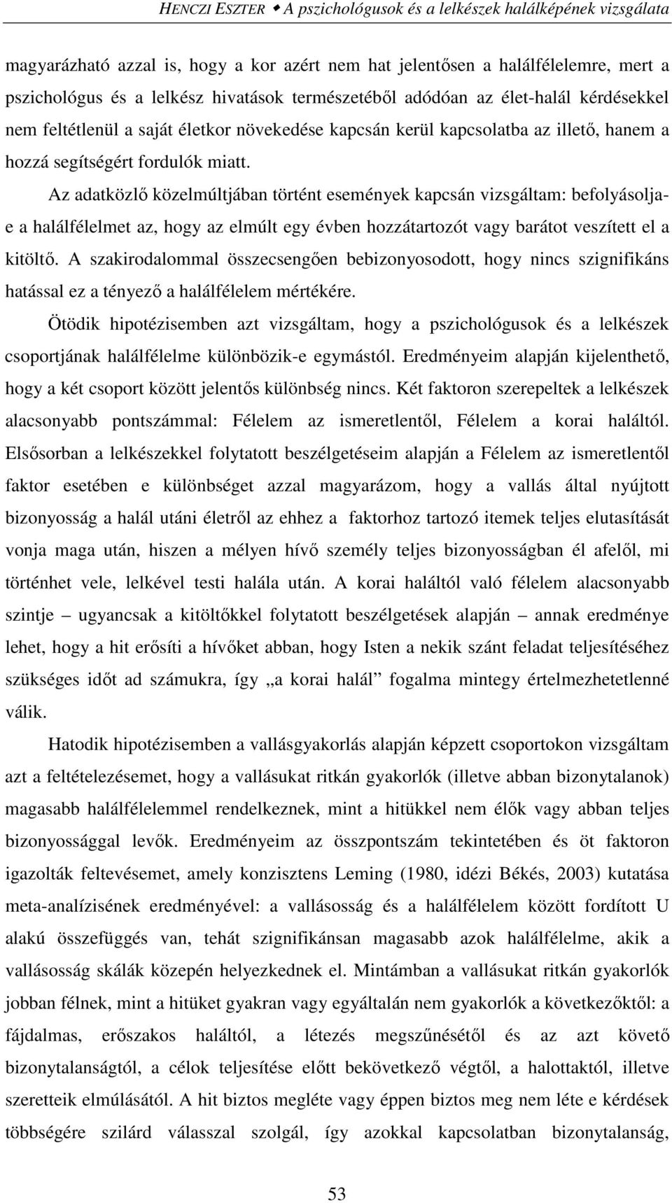 Az adatközlő közelmúltjában történt események kapcsán vizsgáltam: befolyásoljae a halálfélelmet az, hogy az elmúlt egy évben hozzátartozót vagy barátot veszített el a kitöltő.