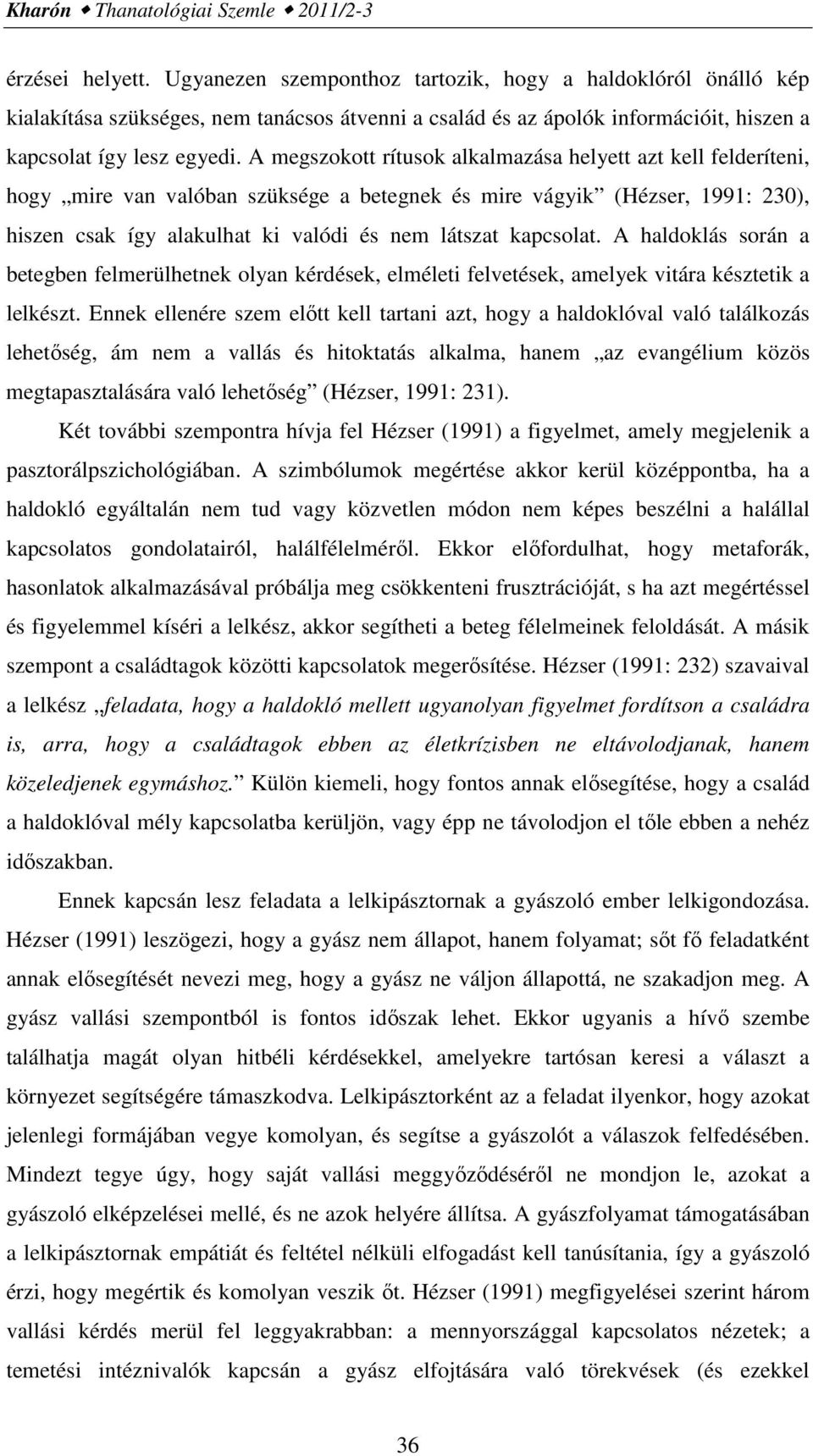 A megszokott rítusok alkalmazása helyett azt kell felderíteni, hogy mire van valóban szüksége a betegnek és mire vágyik (Hézser, 1991: 230), hiszen csak így alakulhat ki valódi és nem látszat