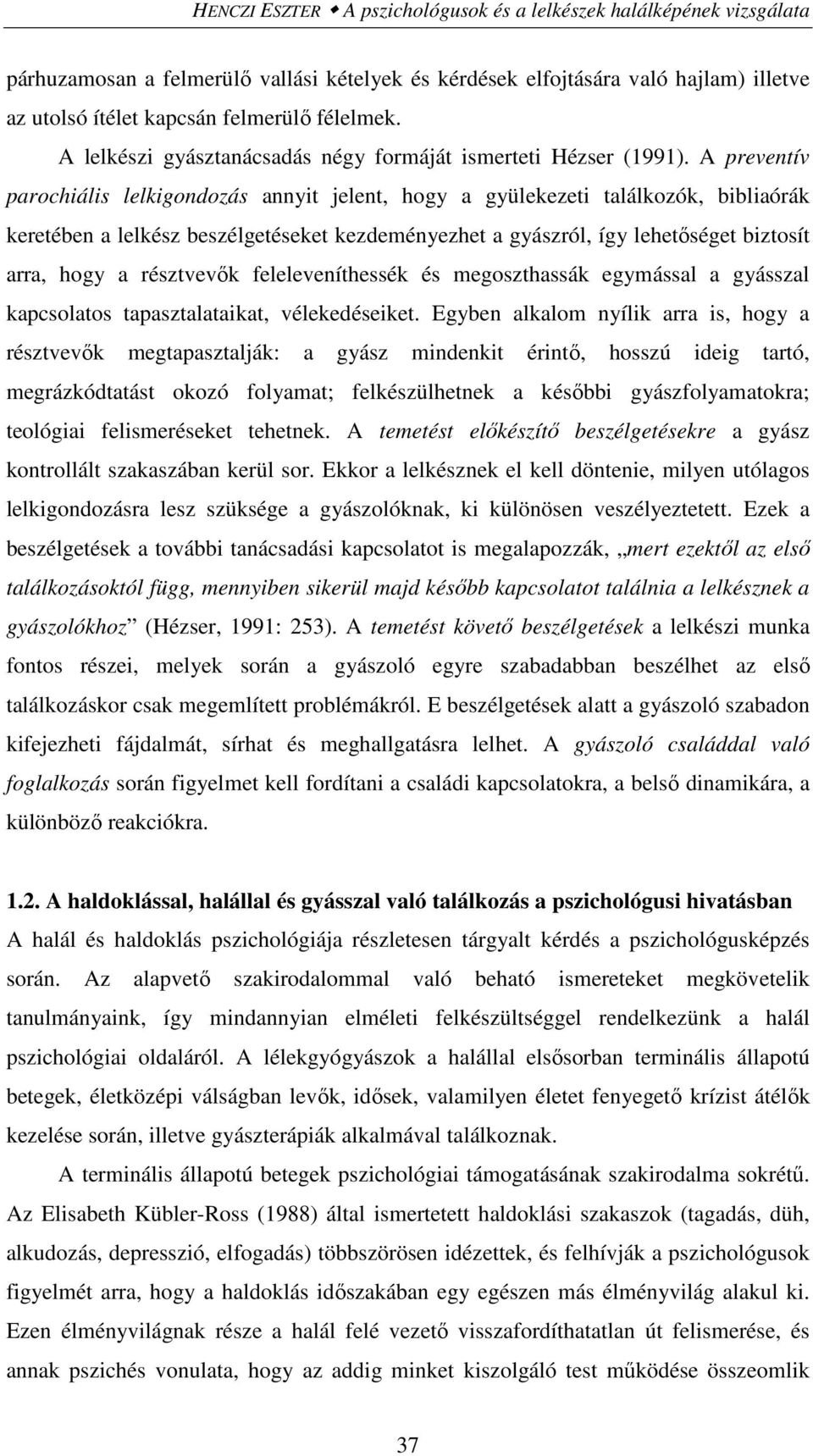 A preventív parochiális lelkigondozás annyit jelent, hogy a gyülekezeti találkozók, bibliaórák keretében a lelkész beszélgetéseket kezdeményezhet a gyászról, így lehetőséget biztosít arra, hogy a