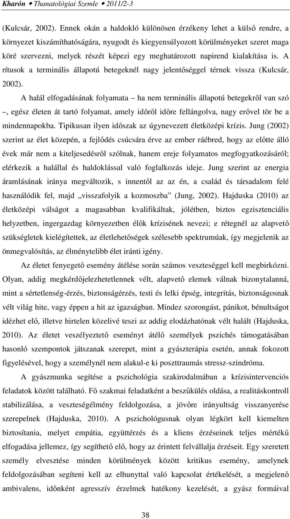 meghatározott napirend kialakítása is. A rítusok a terminális állapotú betegeknél nagy jelentőséggel térnek vissza (Kulcsár, 2002).