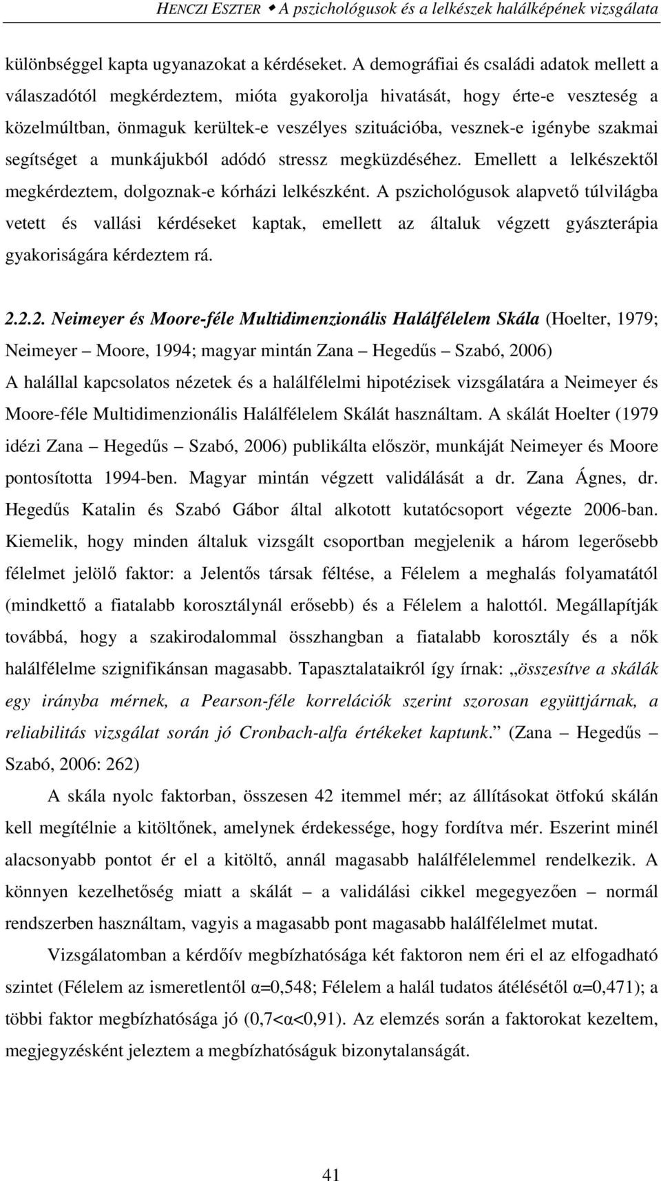 szakmai segítséget a munkájukból adódó stressz megküzdéséhez. Emellett a lelkészektől megkérdeztem, dolgoznak-e kórházi lelkészként.