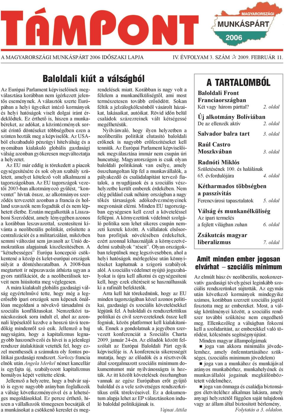 A választók szerte Európában a helyi ügyeiket intézõ kormányok és helyi hatóságok viselt dolgai iránt érdeklõdtek.
