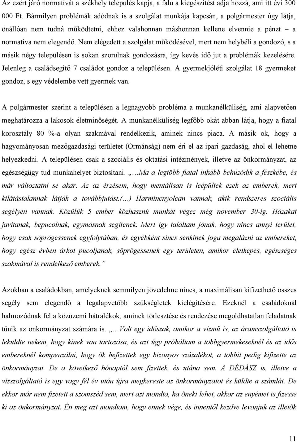 Nem elégedett a szolgálat működésével, mert nem helybéli a gondozó, s a másik négy településen is sokan szorulnak gondozásra, így kevés idő jut a problémák kezelésére.
