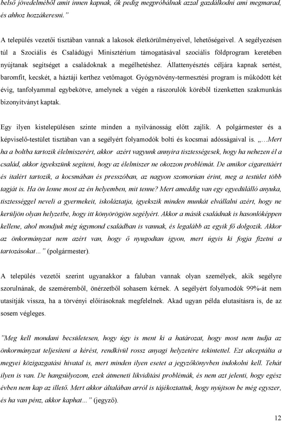 Állattenyésztés céljára kapnak sertést, baromfit, kecskét, a háztáji kerthez vetőmagot.