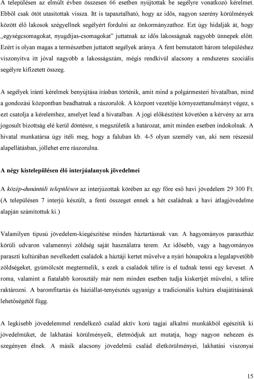 Ezt úgy hidalják át, hogy egységcsomagokat, nyugdíjas-csomagokat juttatnak az idős lakosságnak nagyobb ünnepek előtt. Ezért is olyan magas a természetben juttatott segélyek aránya.