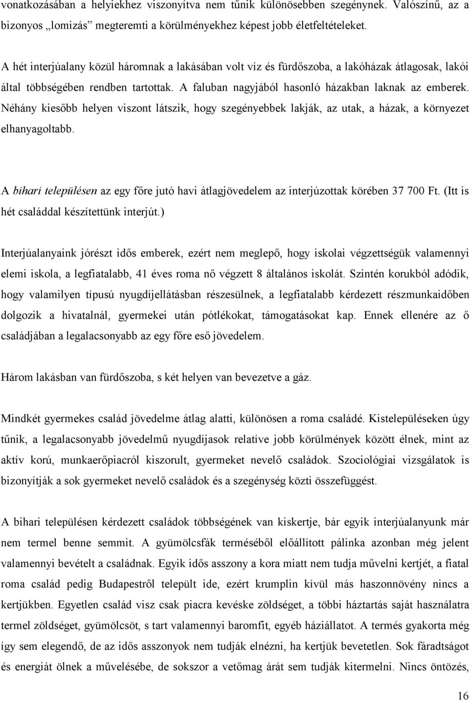 Néhány kiesőbb helyen viszont látszik, hogy szegényebbek lakják, az utak, a házak, a környezet elhanyagoltabb.