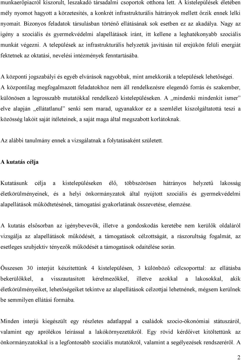 Bizonyos feladatok társulásban történő ellátásának sok esetben ez az akadálya. Nagy az igény a szociális és gyermekvédelmi alapellátások iránt, itt kellene a leghatékonyabb szociális munkát végezni.