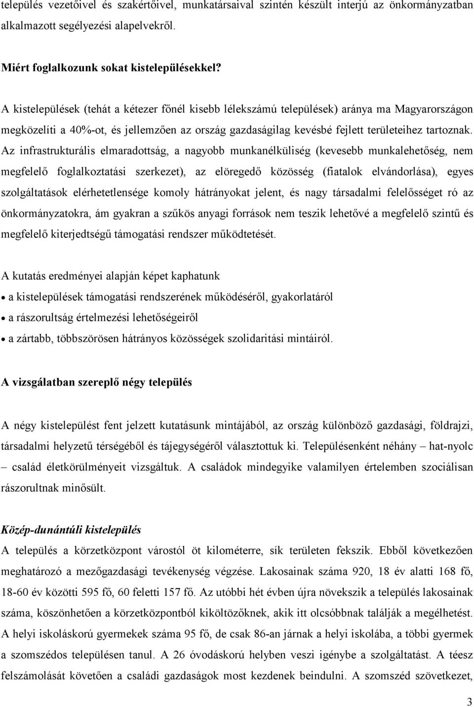 Az infrastrukturális elmaradottság, a nagyobb munkanélküliség (kevesebb munkalehetőség, nem megfelelő foglalkoztatási szerkezet), az elöregedő közösség (fiatalok elvándorlása), egyes szolgáltatások