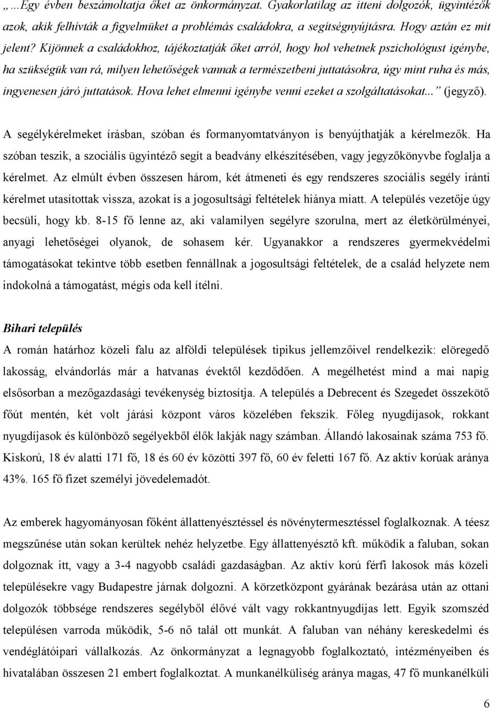 ingyenesen járó juttatások. Hova lehet elmenni igénybe venni ezeket a szolgáltatásokat... (jegyző). A segélykérelmeket írásban, szóban és formanyomtatványon is benyújthatják a kérelmezők.