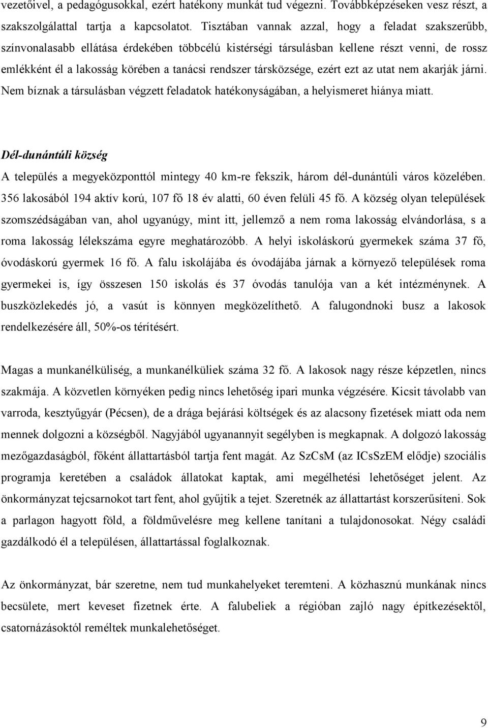 társközsége, ezért ezt az utat nem akarják járni. Nem bíznak a társulásban végzett feladatok hatékonyságában, a helyismeret hiánya miatt.