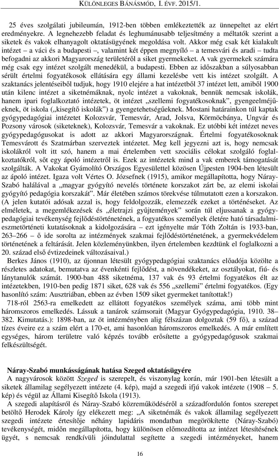 Akkor még csak két kialakult intézet a váci és a budapesti, valamint két éppen megnyíló a temesvári és aradi tudta befogadni az akkori Magyarország területéről a siket gyermekeket.