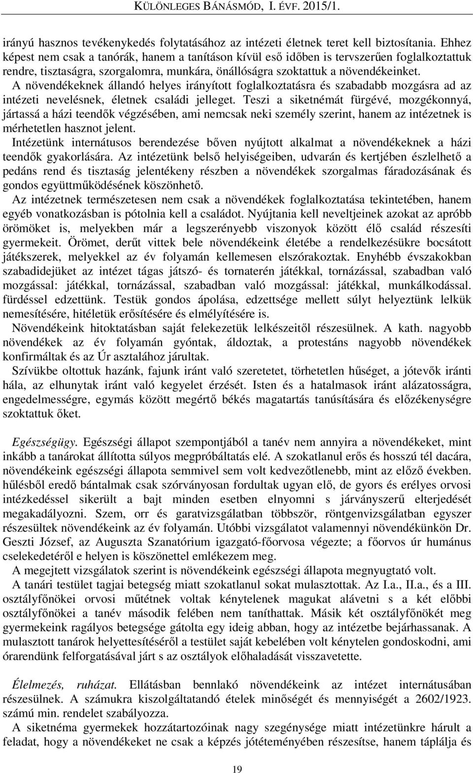 A növendékeknek állandó helyes irányított foglalkoztatásra és szabadabb mozgásra ad az intézeti nevelésnek, életnek családi jelleget.