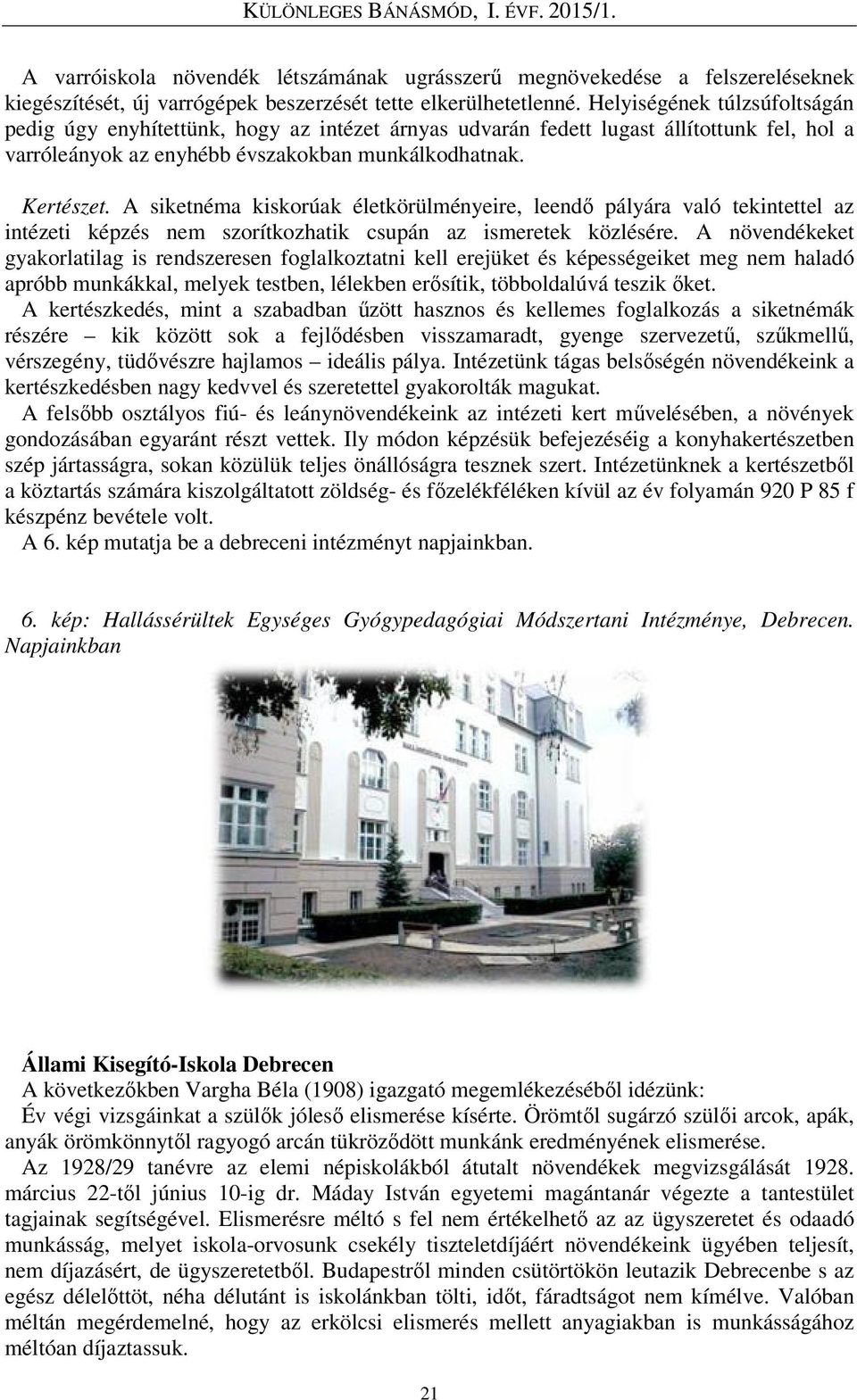A siketnéma kiskorúak életkörülményeire, leendő pályára való tekintettel az intézeti képzés nem szorítkozhatik csupán az ismeretek közlésére.