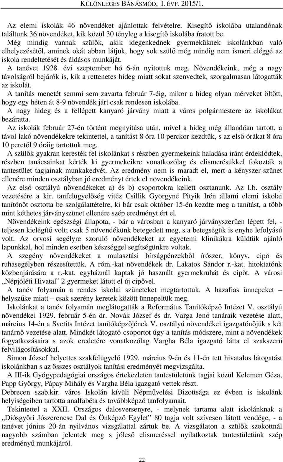 munkáját. A tanévet 1928. évi szeptember hó 6-án nyitottuk meg. Növendékeink, még a nagy távolságról bejárók is, kik a rettenetes hideg miatt sokat szenvedtek, szorgalmasan látogatták az iskolát.