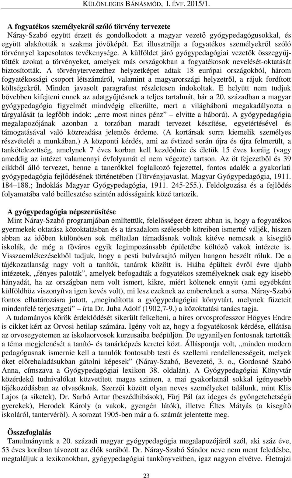 A külföldet járó gyógypedagógiai vezetők összegyűjtötték azokat a törvényeket, amelyek más országokban a fogyatékosok nevelését-oktatását biztosították.